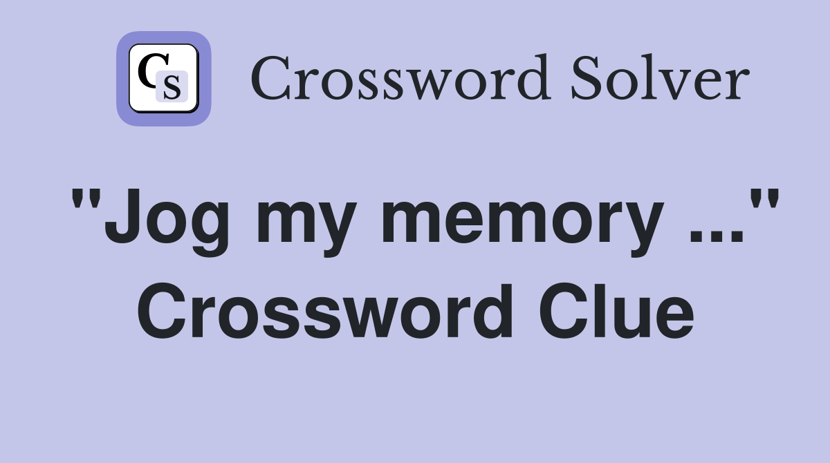 "Jog my memory ..." Crossword Clue