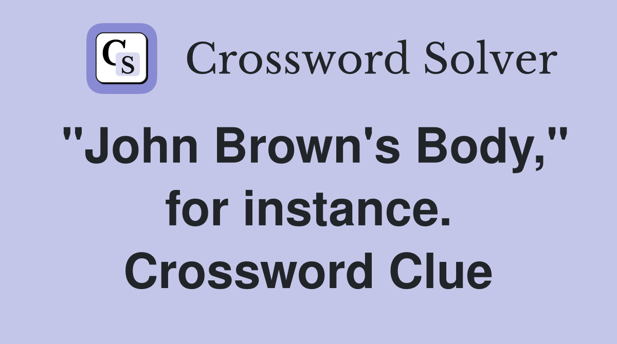 "John Brown's Body," for instance. Crossword Clue