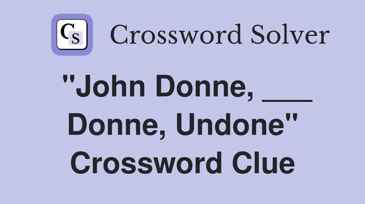"John Donne, ___ Donne, Undone" Crossword Clue