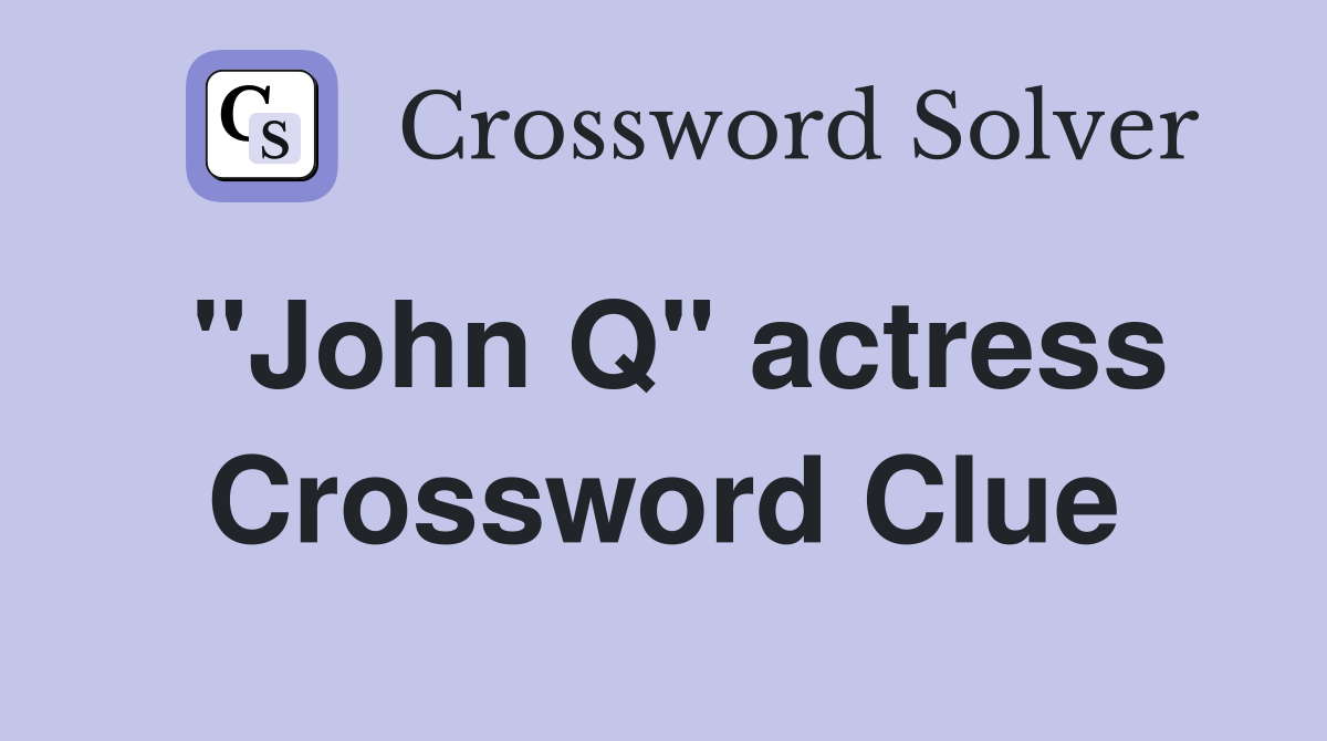 "John Q" actress Crossword Clue