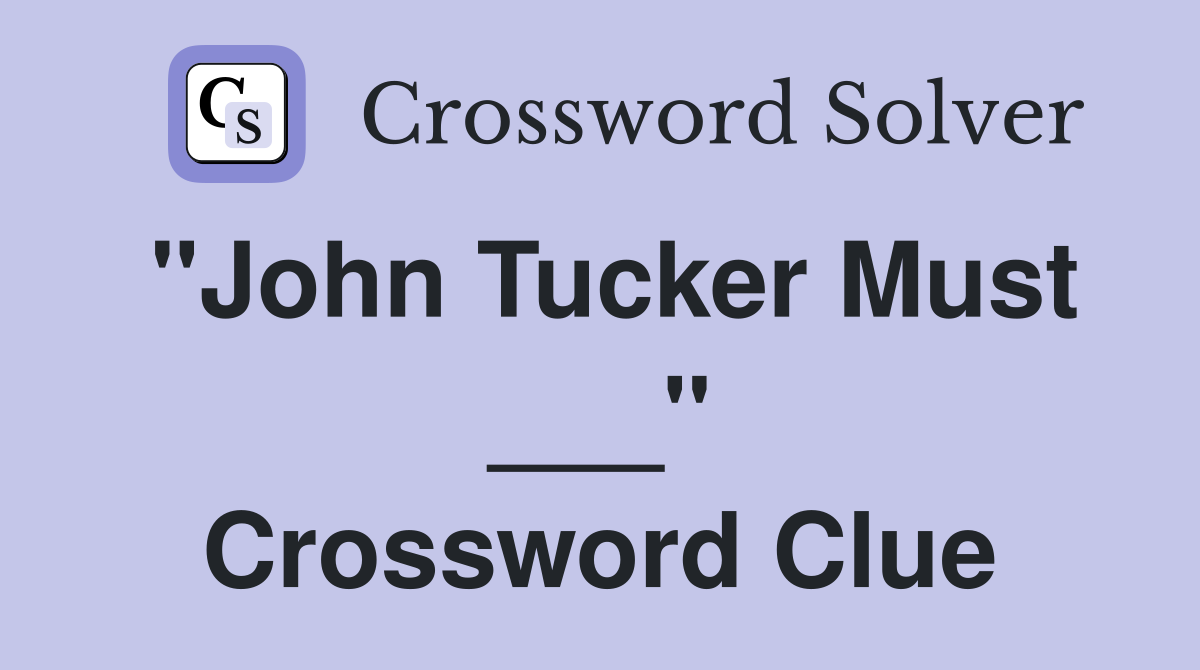 "John Tucker Must ___" Crossword Clue