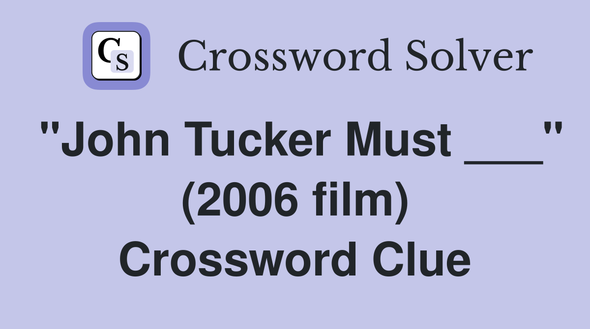 "John Tucker Must ___" (2006 film) Crossword Clue