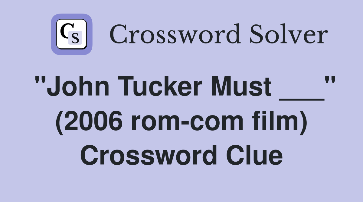 "John Tucker Must ___" (2006 rom-com film) Crossword Clue