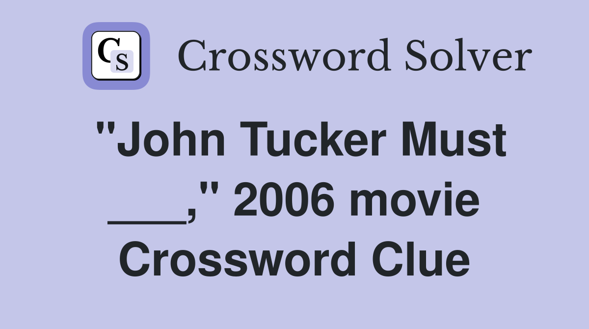 "John Tucker Must ___," 2006 movie Crossword Clue