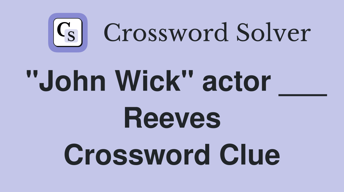 "John Wick" actor ___ Reeves Crossword Clue