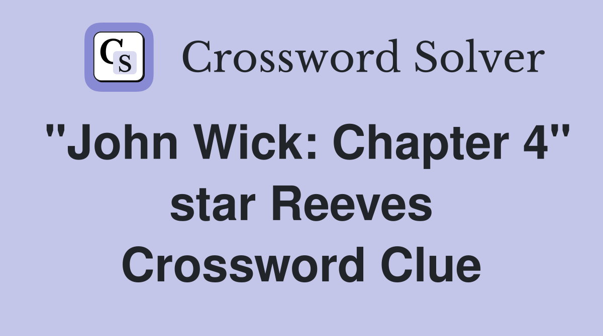 "John Wick: Chapter 4" star Reeves Crossword Clue
