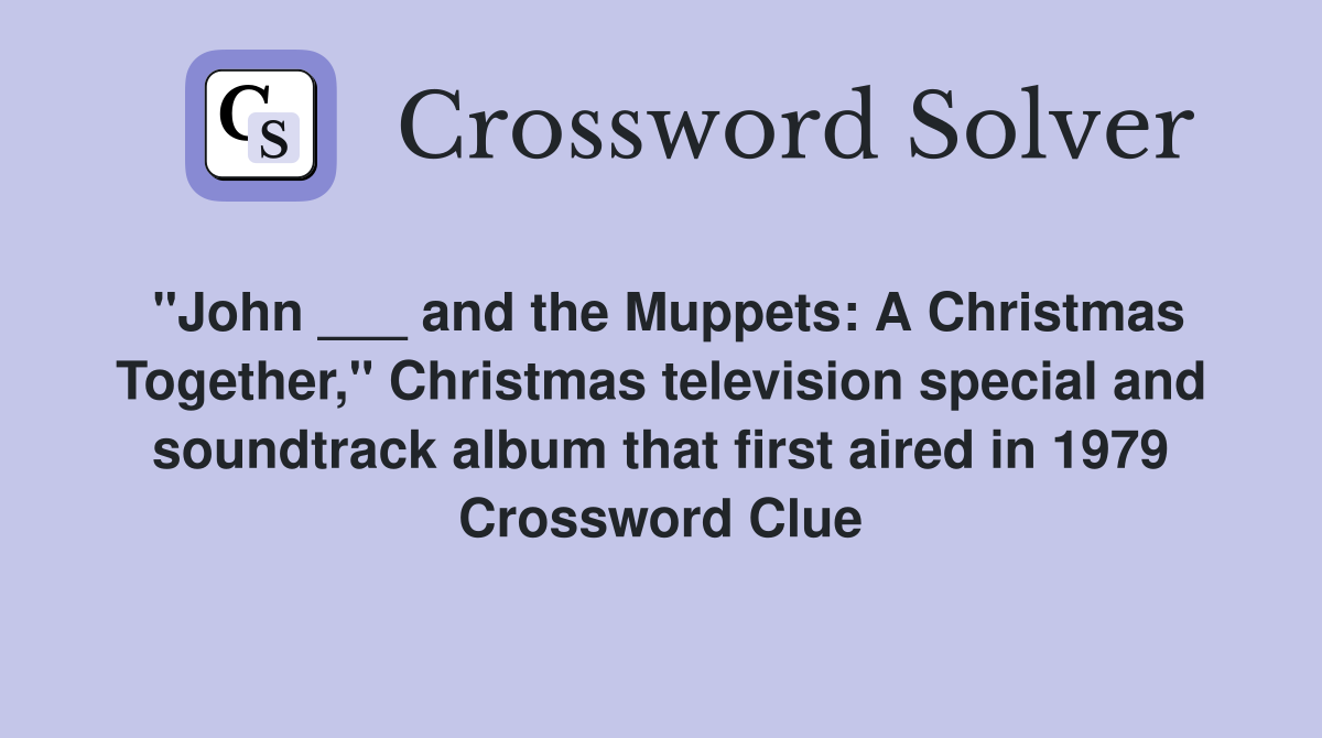"John ___ and the Muppets: A Christmas Together," Christmas television special and soundtrack album that first aired in 1979 Crossword Clue