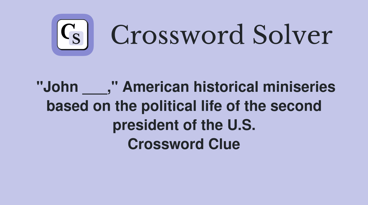 "John ___," American historical miniseries based on the political life of the second president of the U.S. Crossword Clue