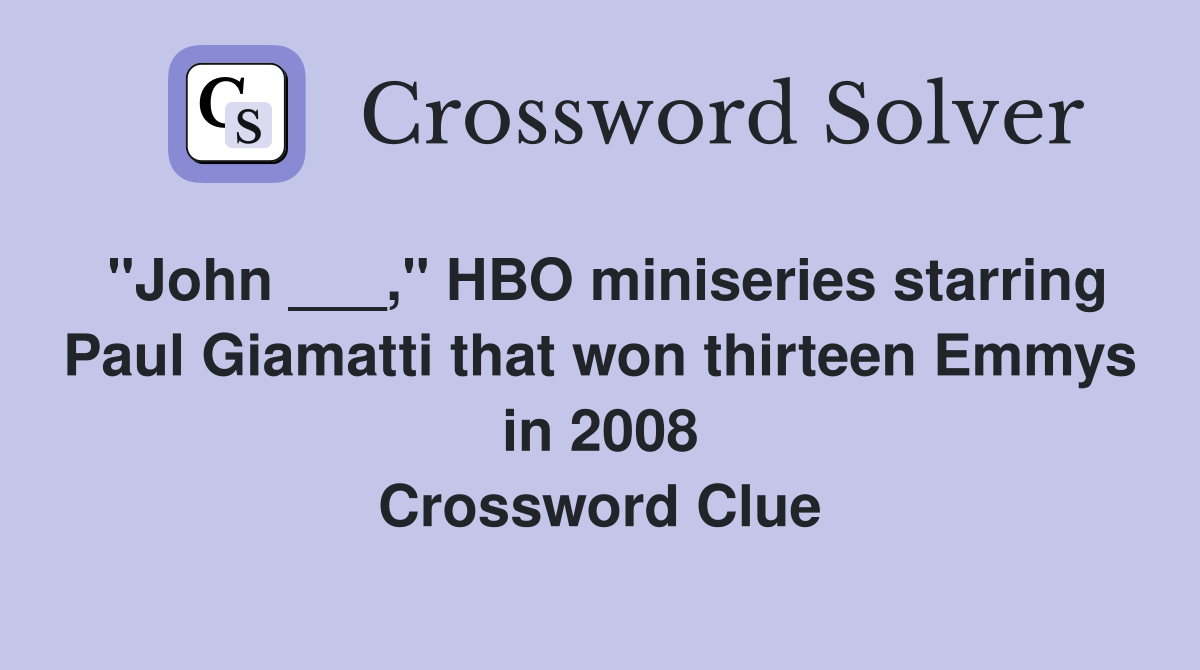 "John ___," HBO miniseries starring Paul Giamatti that won thirteen Emmys in 2008 Crossword Clue