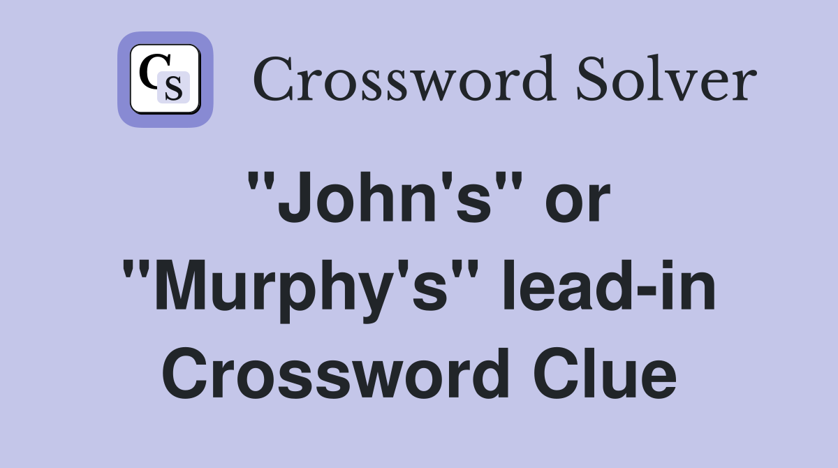 "John's" or "Murphy's" lead-in Crossword Clue