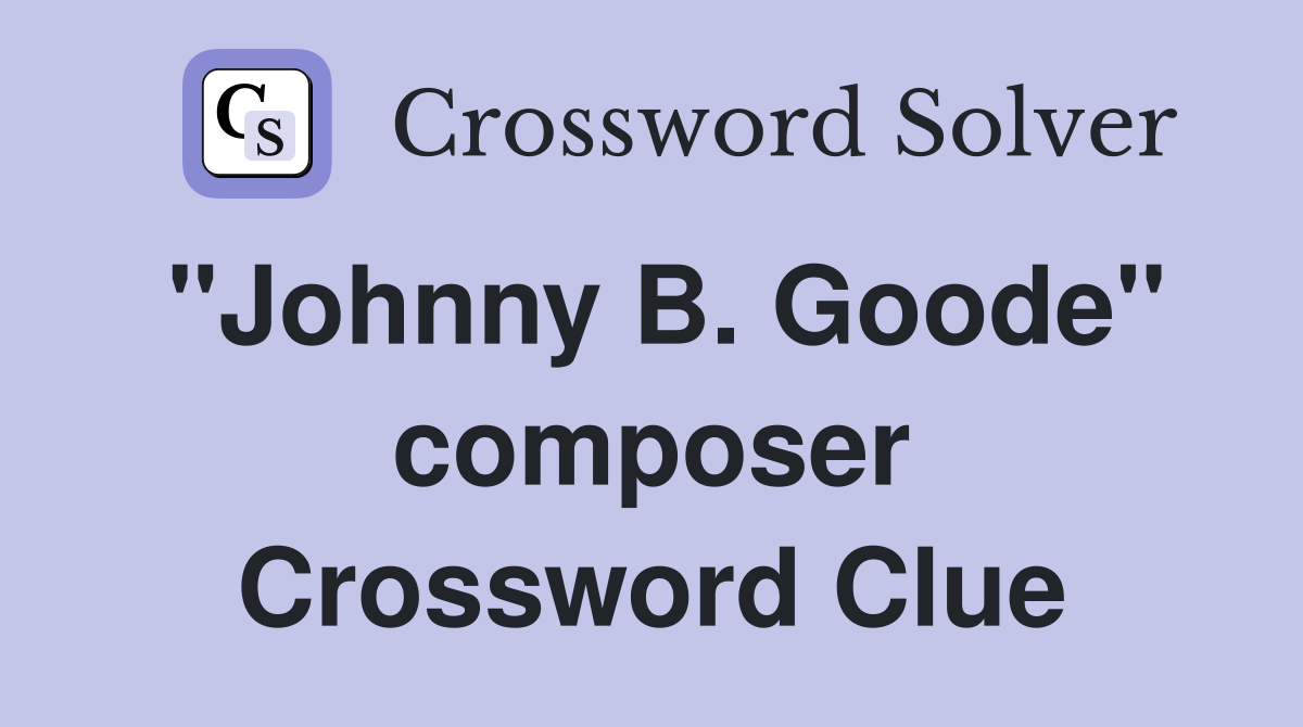 "Johnny B. Goode" composer Crossword Clue