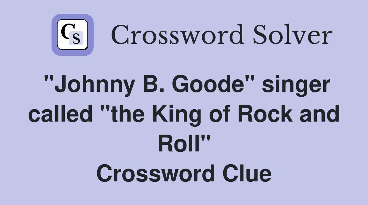 "Johnny B. Goode" singer called "the King of Rock and Roll" Crossword Clue