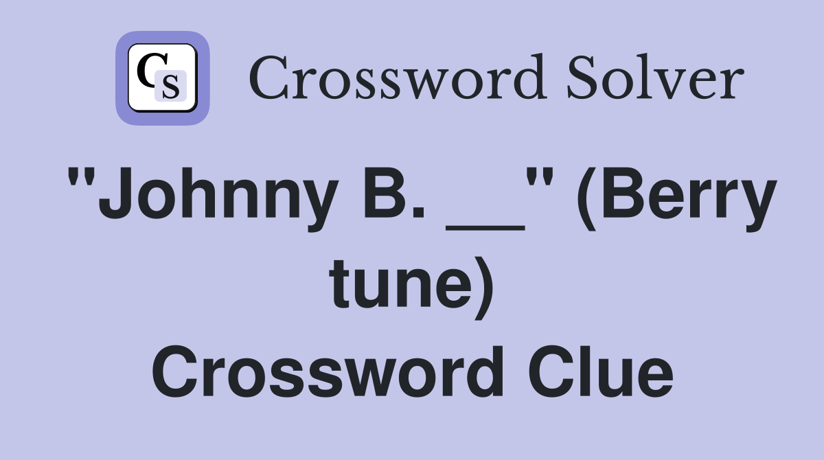"Johnny B. __" (Berry tune) Crossword Clue
