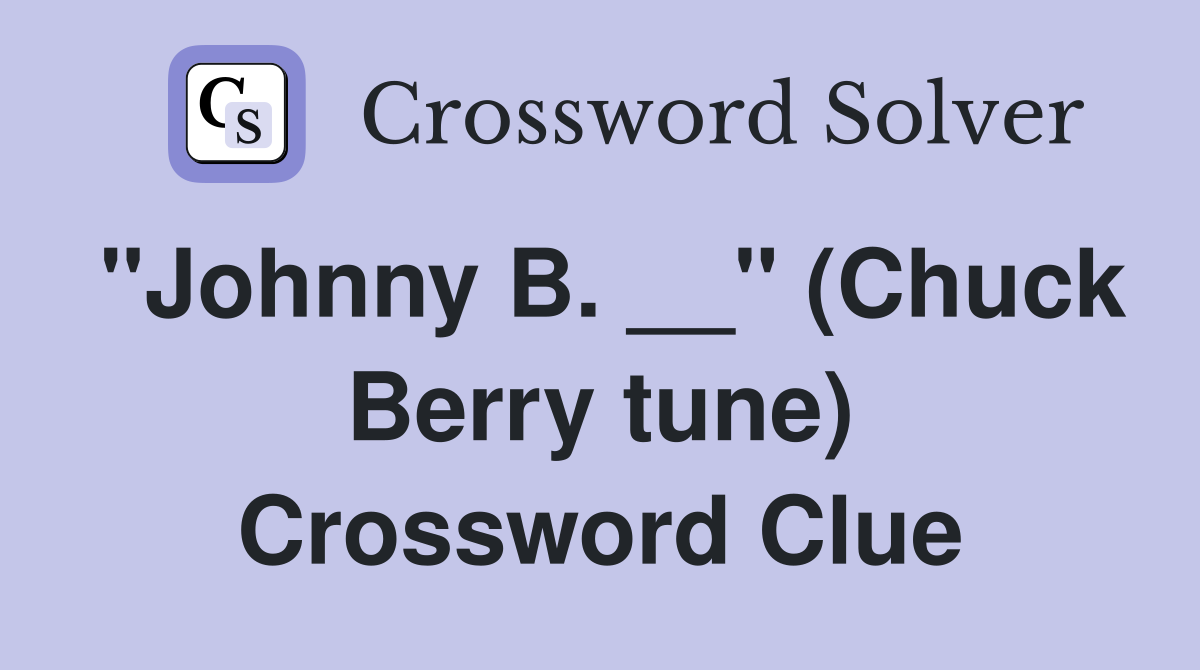 "Johnny B. __" (Chuck Berry tune) Crossword Clue