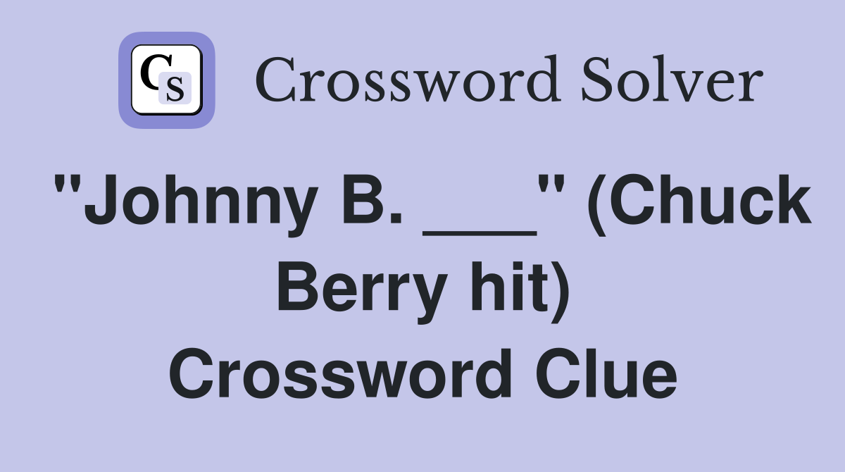 "Johnny B. ___" (Chuck Berry hit) Crossword Clue