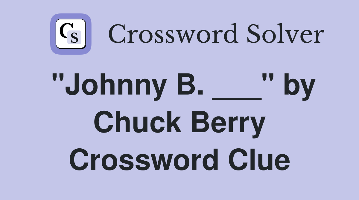 "Johnny B. ___" by Chuck Berry Crossword Clue
