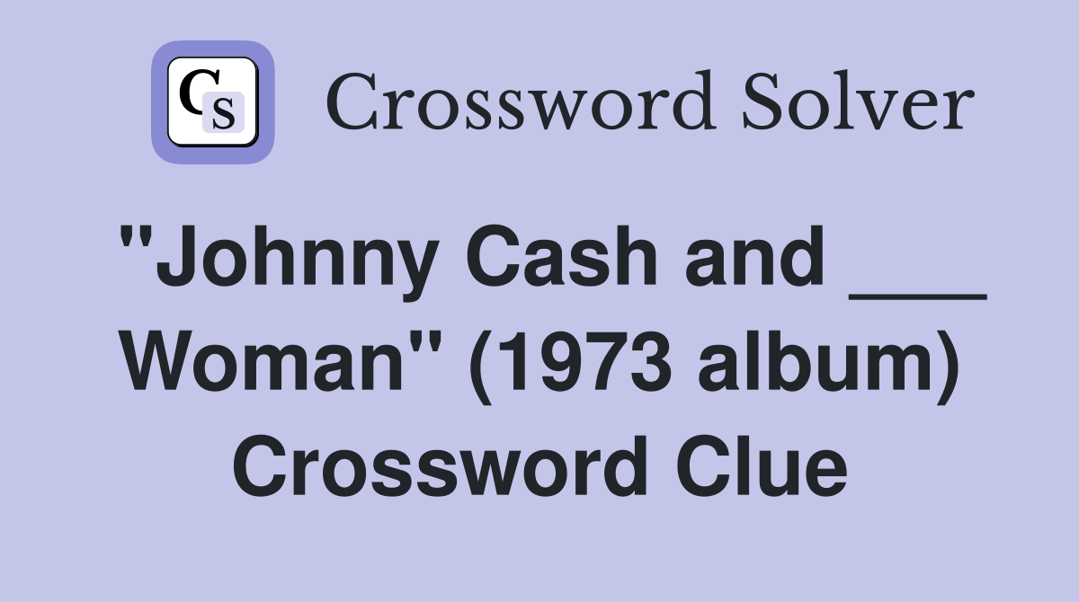 "Johnny Cash and ___ Woman" (1973 album) Crossword Clue
