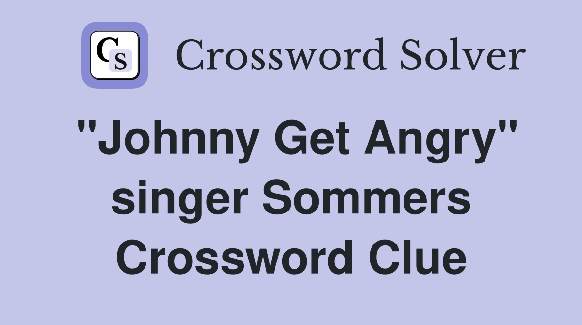 "Johnny Get Angry" singer Sommers Crossword Clue