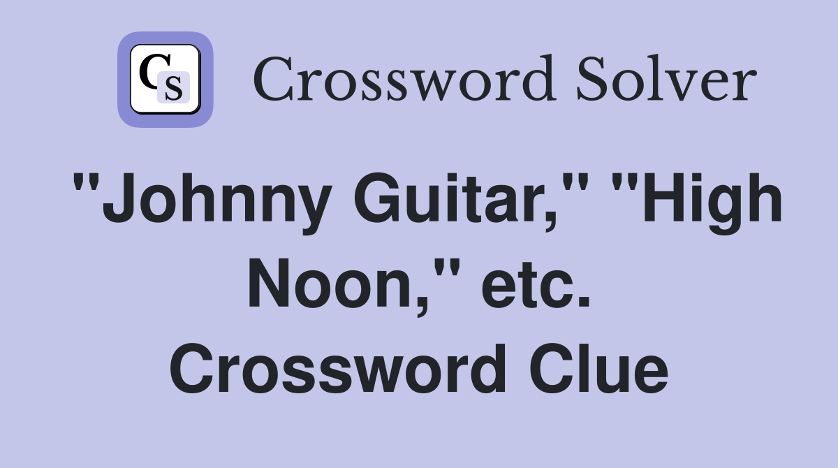 "Johnny Guitar," "High Noon," etc. Crossword Clue