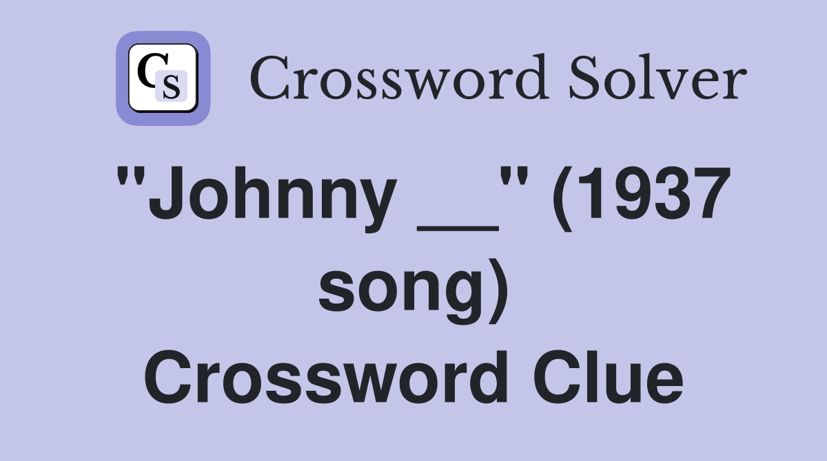 "Johnny __" (1937 song) Crossword Clue