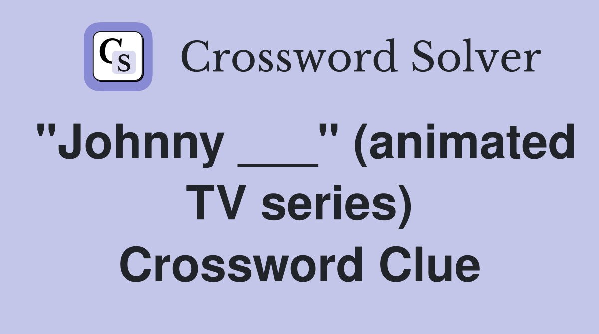 "Johnny ___" (animated TV series) Crossword Clue