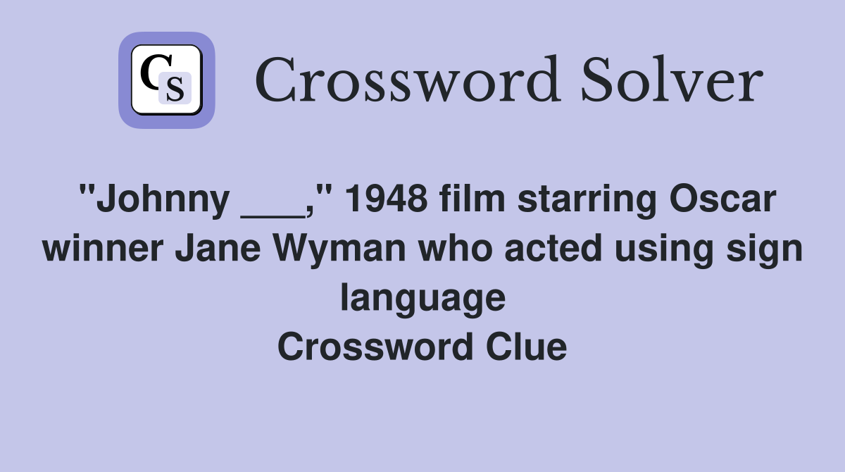 "Johnny ___," 1948 film starring Oscar winner Jane Wyman who acted using sign language Crossword Clue