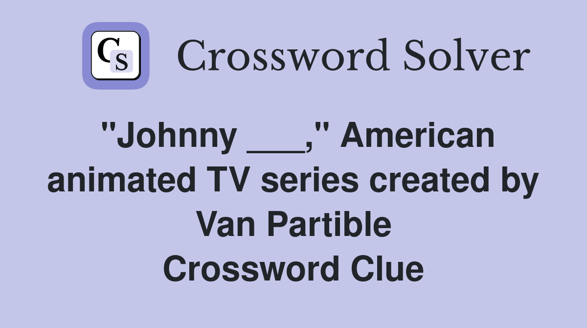 "Johnny ___," American animated TV series created by Van Partible Crossword Clue