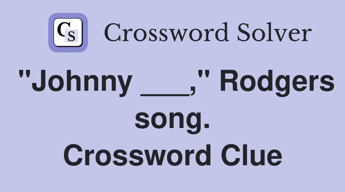 "Johnny ___," Rodgers song. Crossword Clue