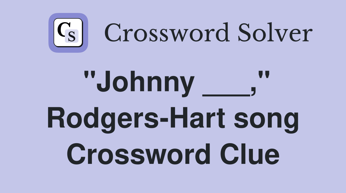 "Johnny ___," Rodgers-Hart song Crossword Clue