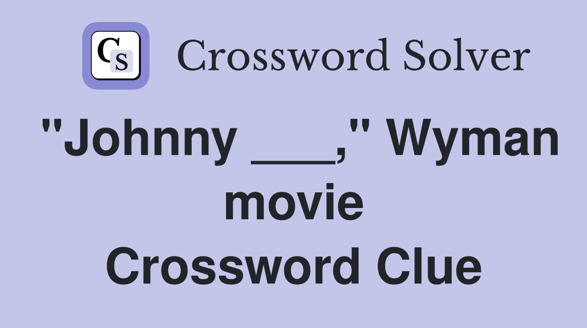 "Johnny ___," Wyman movie Crossword Clue