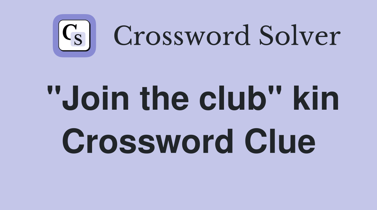 "Join the club" kin Crossword Clue