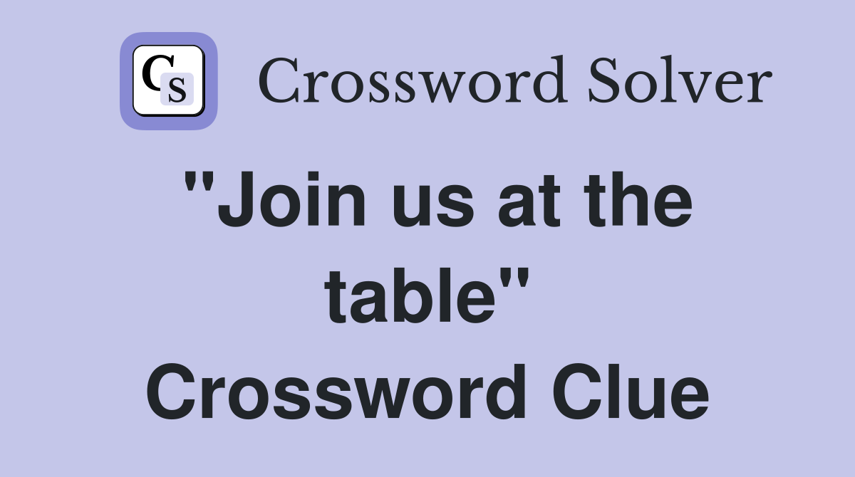 "Join us at the table" Crossword Clue