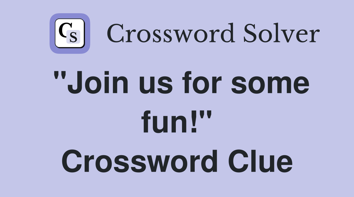 "Join us for some fun!" Crossword Clue