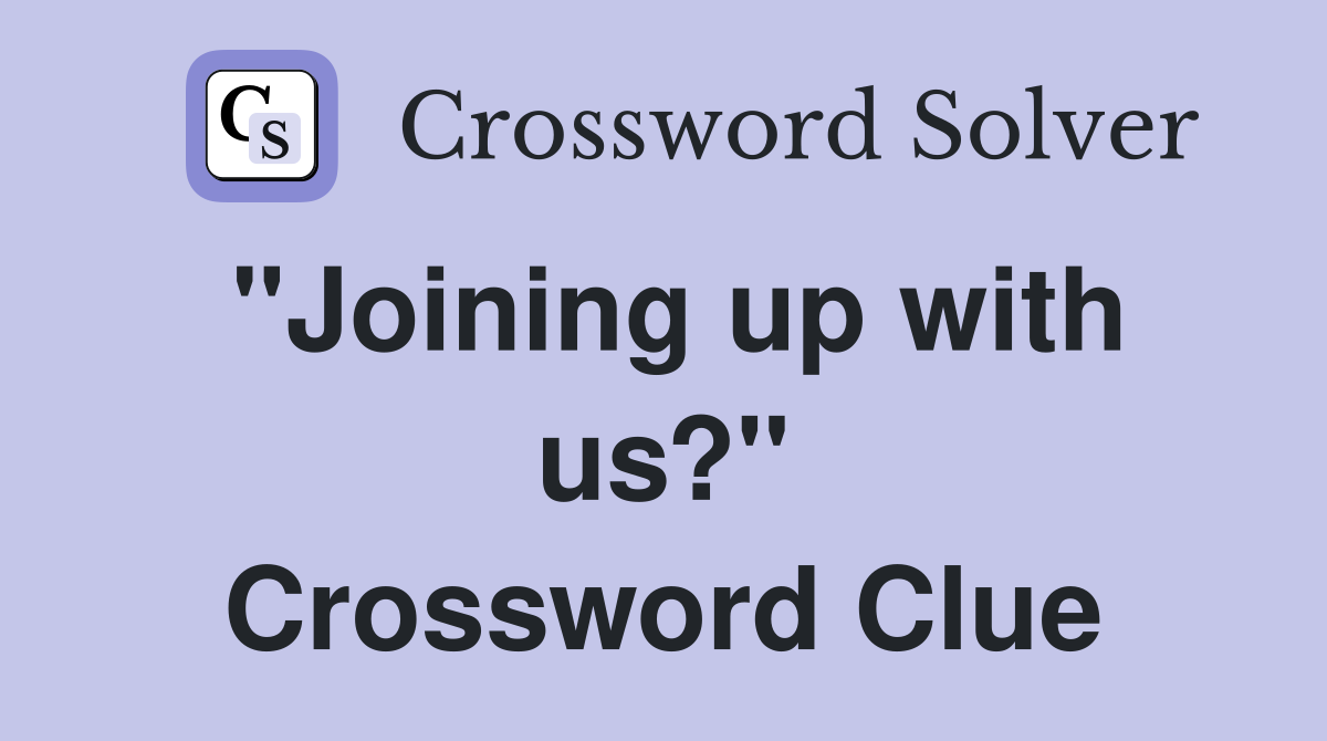 "Joining up with us?" Crossword Clue