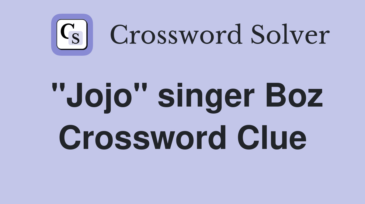 "Jojo" singer Boz Crossword Clue