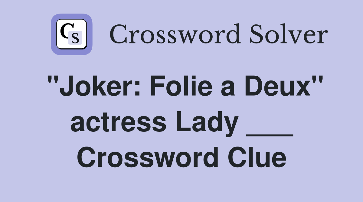 "Joker: Folie a Deux" actress Lady ___ Crossword Clue