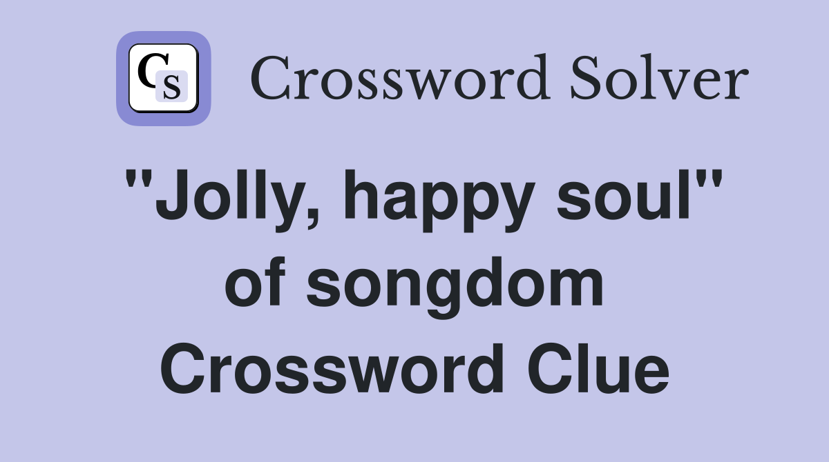 "Jolly, happy soul" of songdom Crossword Clue