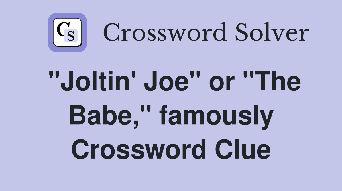 "Joltin' Joe" or "The Babe," famously Crossword Clue