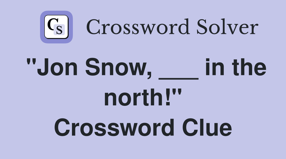 "Jon Snow, ___ in the north!" Crossword Clue