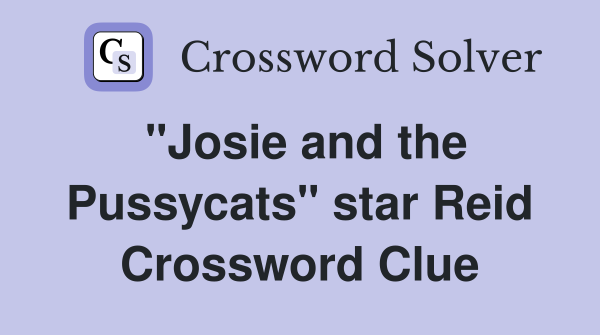 "Josie and the Pussycats" star Reid Crossword Clue