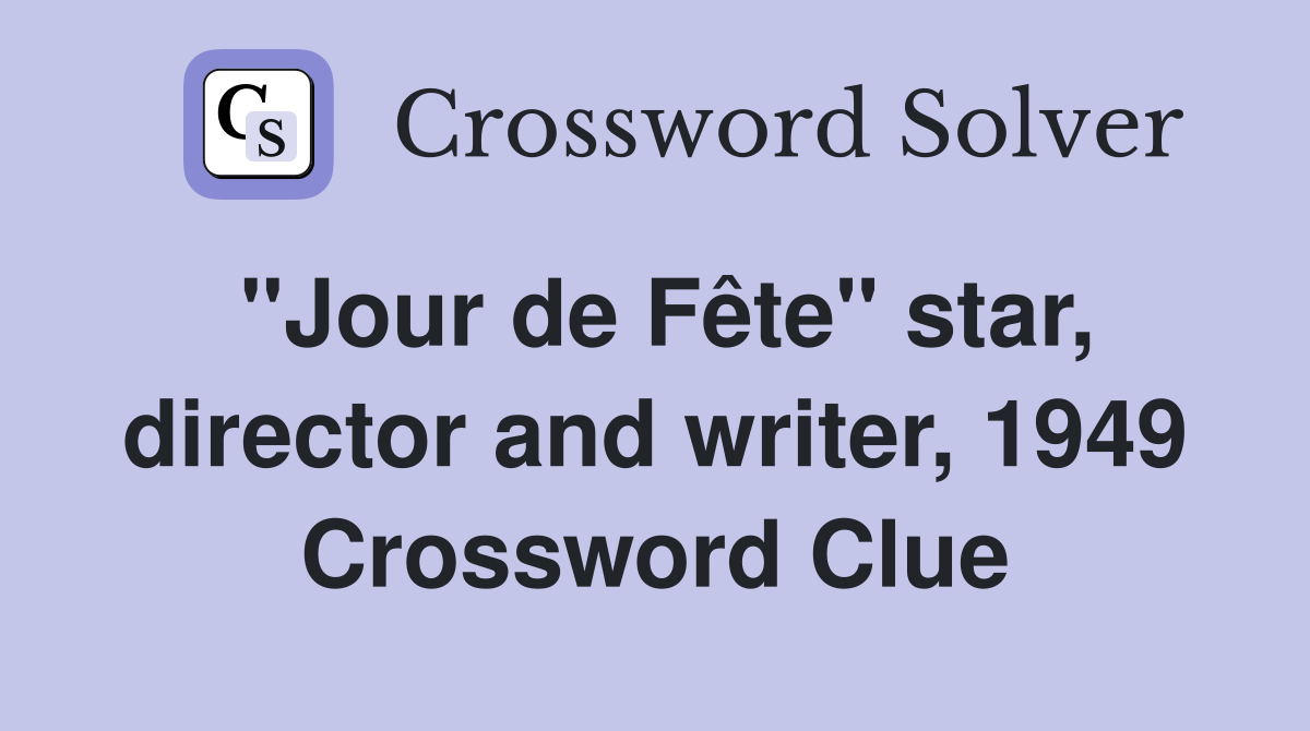 "Jour de Fête" star, director and writer, 1949 Crossword Clue