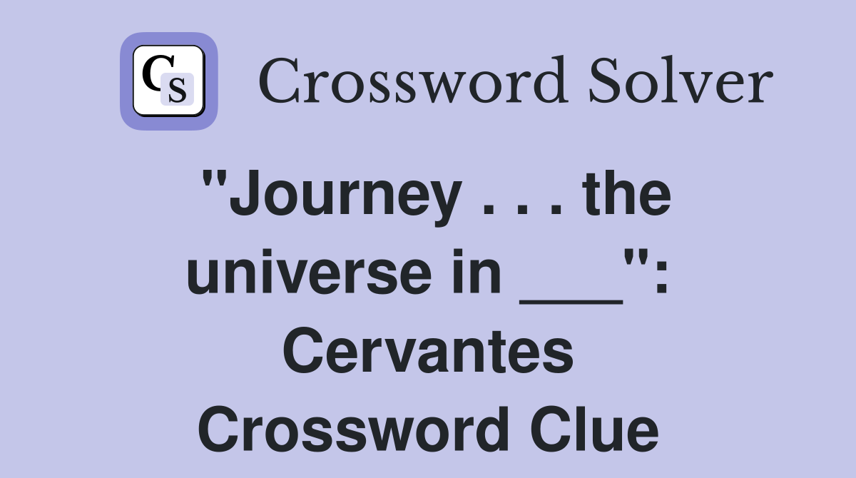 "Journey . . . the universe in ___": Cervantes Crossword Clue