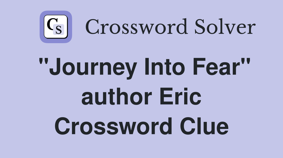 "Journey Into Fear" author Eric Crossword Clue