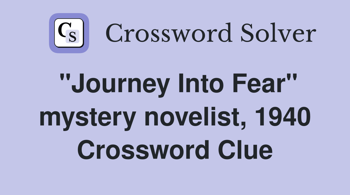 "Journey Into Fear" mystery novelist, 1940 Crossword Clue