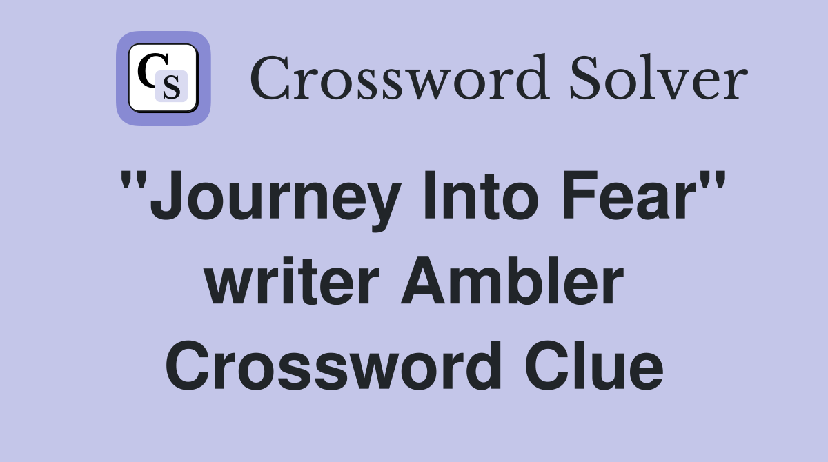 "Journey Into Fear" writer Ambler Crossword Clue