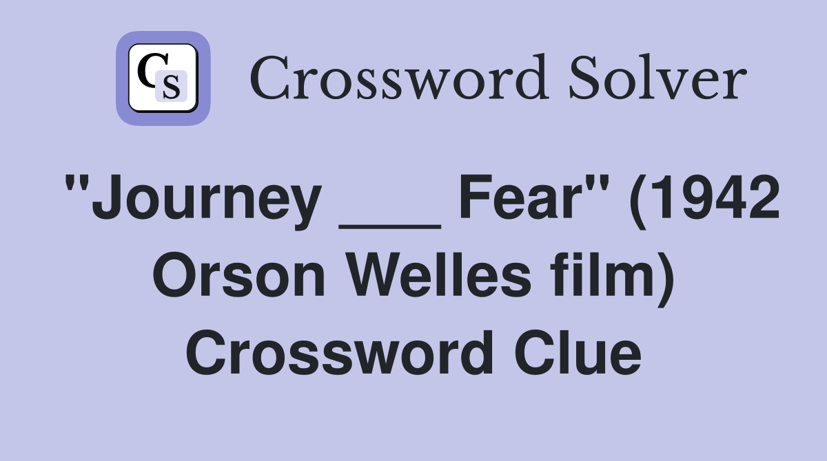 "Journey ___ Fear" (1942 Orson Welles film) Crossword Clue