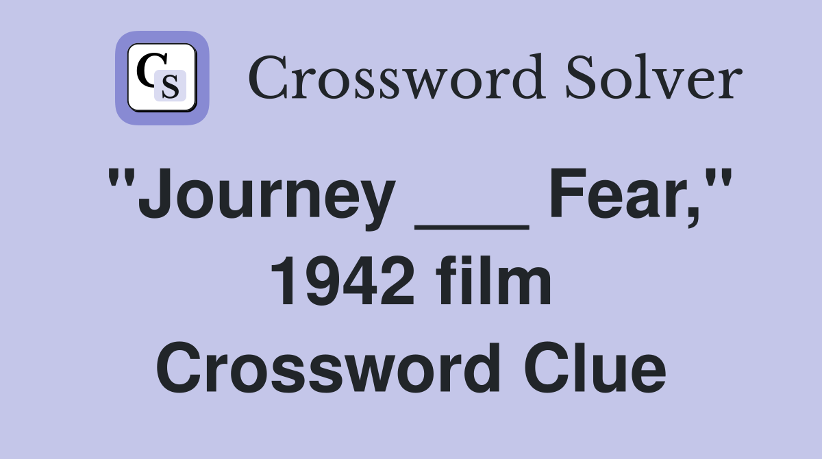 "Journey ___ Fear," 1942 film Crossword Clue