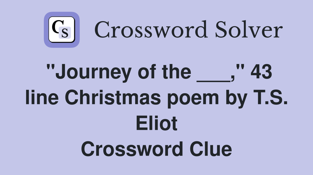 "Journey of the ___," 43 line Christmas poem by T.S. Eliot Crossword Clue