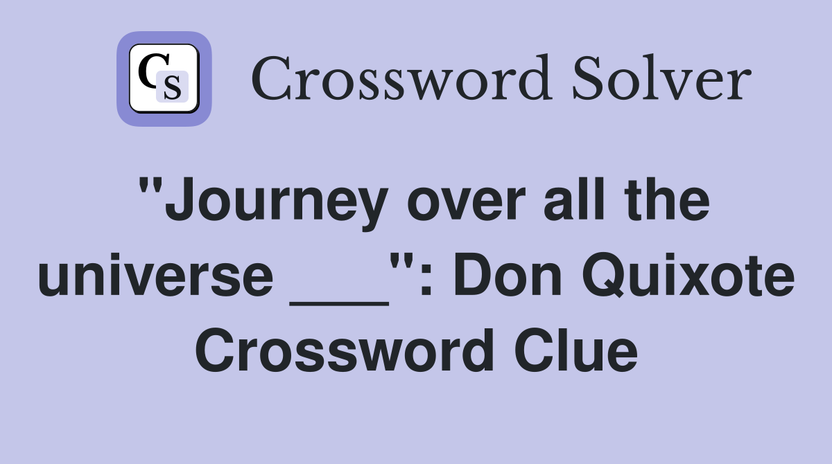"Journey over all the universe ___": Don Quixote Crossword Clue