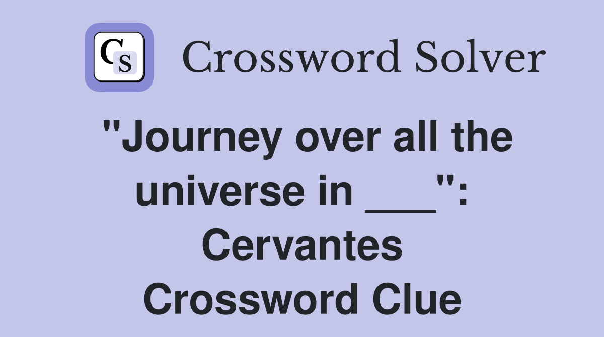 "Journey over all the universe in ___": Cervantes Crossword Clue
